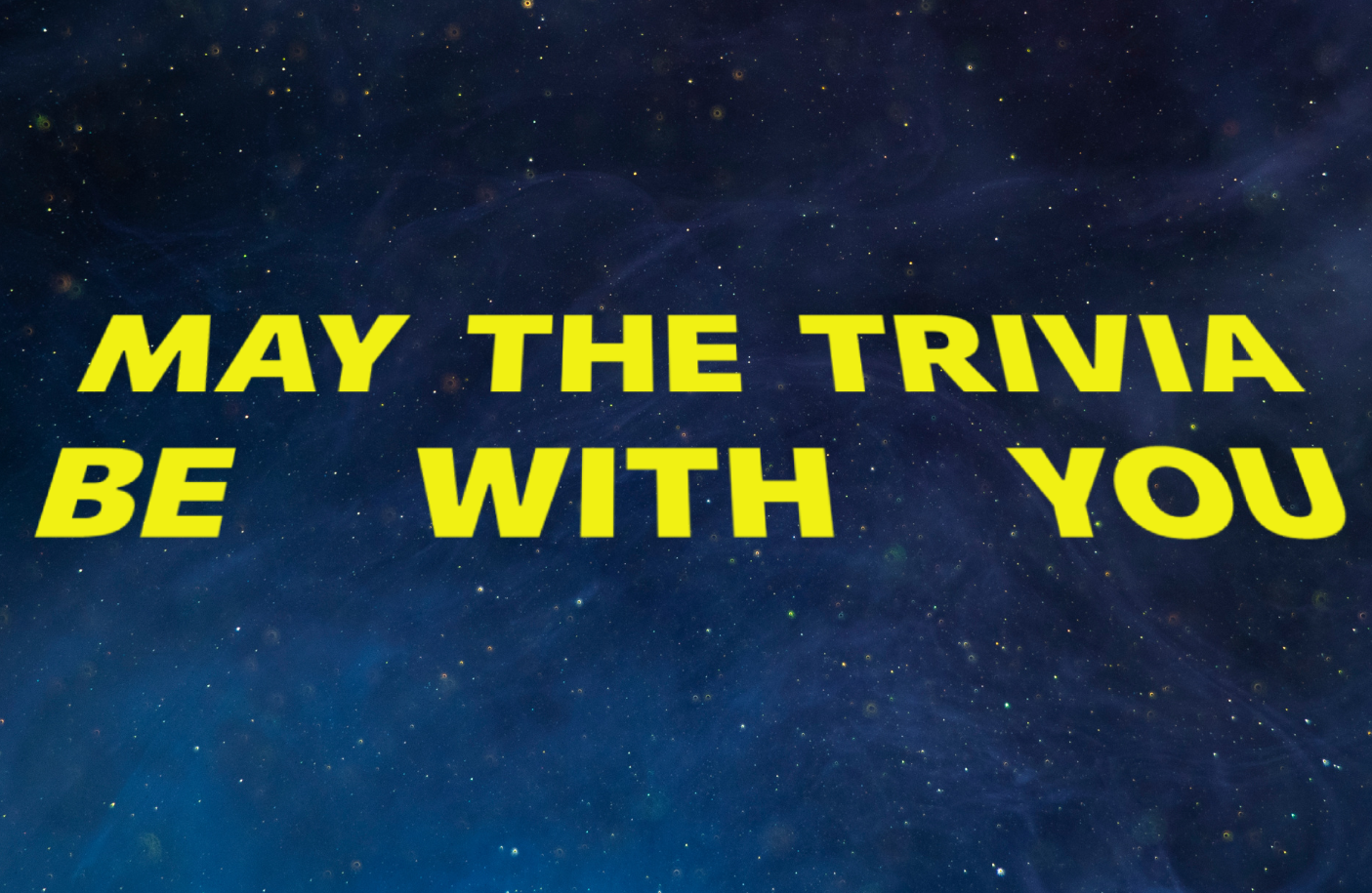 May the trivia be with you scrolling yellow text on a space background