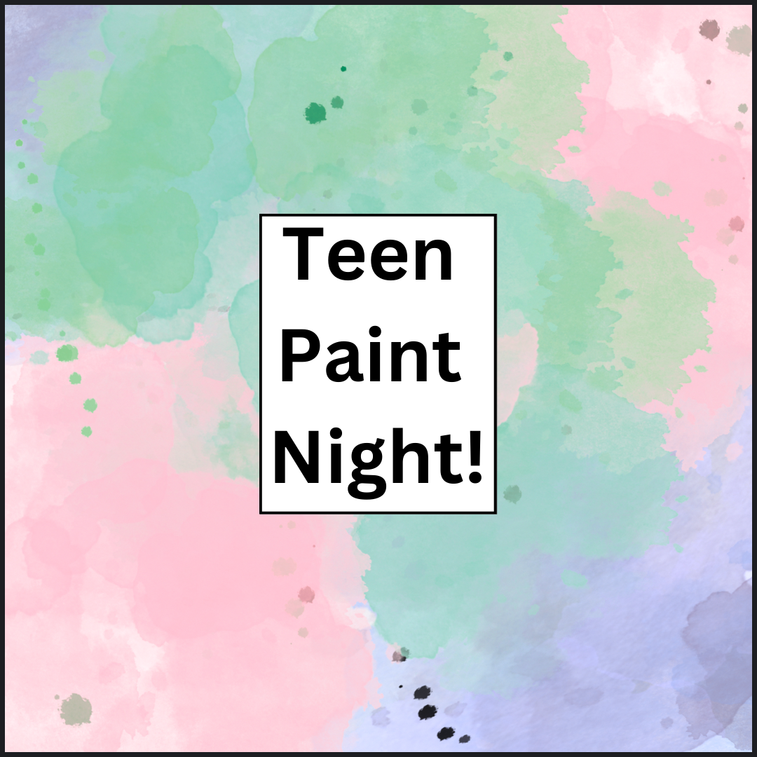 Background of paint splotches of purple, green, pink, and black, in the middle, there's a white box with a black outline and black text that reads: "Teen Paint Night!"