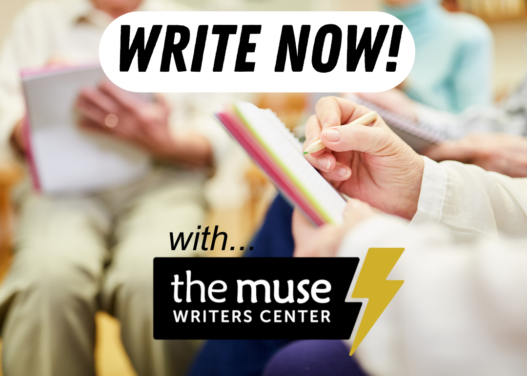Text reads "WRITE NOW with The Muse Writer's Center," which is overlaid on top of a picture of a people gathered in a circle writing on notebooks.
