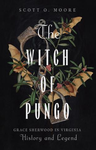 Book cover for The Witch of Pungo: Grace Sherwood in Virginia History and Legend. Black background, with bats, shackles, and herbs.